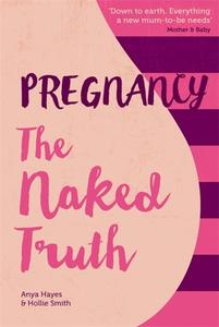 Pregnancy The Naked Truth - a refreshingly honest guide to pregnancy and birth di Anya Hayes, Hollie Smith edito da Crimson Publishing