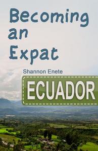 Becoming an Expat Ecuador: 2nd Edition di Shannon Enete edito da ENETE ENTERPRISES