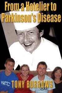 From A Hotelier To Parkinson\'s Disease di Tony Burrows edito da Book Venture Publishing Llc