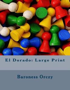 El Dorado: Large Print di Baroness Emma Orczy edito da Createspace Independent Publishing Platform