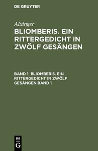 Alxinger: Bliomberis. Ein Rittergedicht in zwölf Gesängen. Band 1 di Alxinger edito da De Gruyter