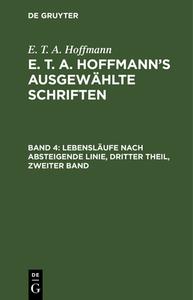 E. T. A. Hoffmann's ausgewählte Schriften, Band 4, Lebensläufe nach absteigende Linie, Dritter Theil, zweiter Band di E. T. A. Hoffmann edito da De Gruyter