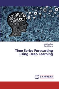 Time Series Forecasting using Deep Learning di Abhishek Das, Samit Bhanja edito da LAP Lambert Academic Publishing