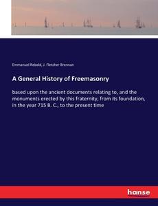A General History of Freemasonry di Emmanuel Rebold, J. Fletcher Brennan edito da hansebooks