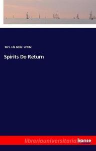 Spirits Do Return di Mrs. Ida Belle White edito da hansebooks