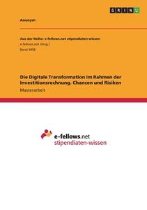 Die Digitale Transformation im Rahmen der Investitionsrechnung. Chancen und Risiken di Anonym edito da GRIN Verlag