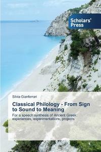 Classical Philology - From Sign to Sound to Meaning di Silvia Gianferrari edito da SPS