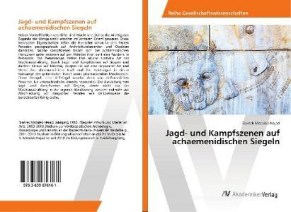 Jagd- und Kampfszenen auf achaemenidischen Siegeln di Siamak Motaleb Nejad edito da AV Akademikerverlag
