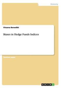 Biases in Hedge Funds Indices di Vinzenz Benedikt edito da GRIN Publishing