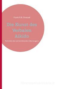 Die Kunst des Verbalen Aikido di Frank R. B. Dressel edito da Books on Demand