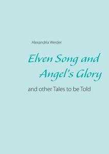 Elven Song and Angel's Glory di Alexandria Werder edito da Books on Demand