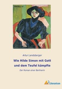 Wie Hilde Simon mit Gott und dem Teufel kämpfte di Artur Landsberger edito da Literaricon Verlag