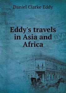 Eddy's Travels In Asia And Africa di Daniel Clarke Eddy edito da Book On Demand Ltd.