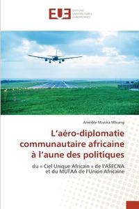 L¿aéro-diplomatie communautaire africaine à l¿aune des politiques di Amédée Missika Mbiang edito da Éditions universitaires européennes