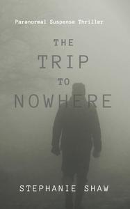The Trip To Nowhere di Shaw Stephanie Shaw edito da Independently Published