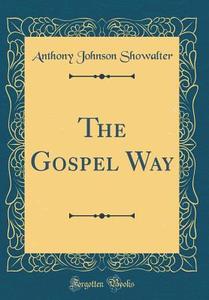 The Gospel Way (Classic Reprint) di Anthony Johnson Showalter edito da Forgotten Books