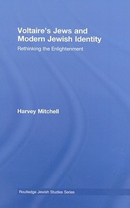 Voltaire's Jews and Modern Jewish Identity di Harvey Mitchell edito da Taylor & Francis Ltd