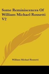 Some Reminiscences Of William Michael Ro di WILLIAM MI ROSSETTI edito da Kessinger Publishing