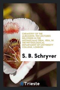 Chemistry of the Albumens di S. B. Schryver edito da Trieste Publishing