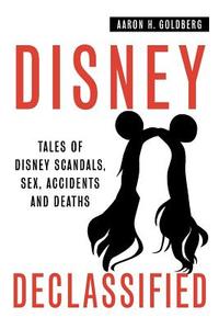 Disney Declassified: Tales of Real Life Disney Scandals, Sex, Accidents and Deaths di Aaron H. Goldberg edito da Quaker Scribe