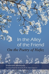 In the Alley of the Friend: On the Poetry of Hafez di Shahrokh Meskoob edito da SYRACUSE UNIV PR