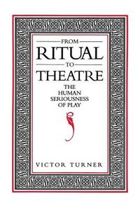 From Ritual to Theatre: The Human Seriousness of Play di Victor Turner edito da PAJ PUBN