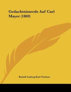 Gedachtnissrede Auf Carl Mayer (1869) di Rudolf Ludwig Karl Virchow edito da Kessinger Publishing