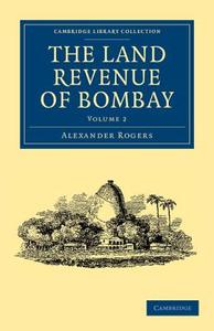 The Land Revenue of Bombay - Volume 2 di Alexander Rogers edito da Cambridge University Press