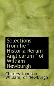Selections From He Historia Rerum Anglicarum Of William Newburgh di Charles Johnson edito da Bibliolife