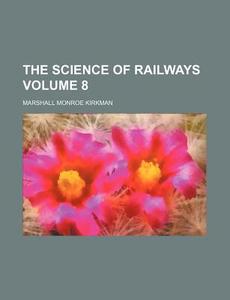 The Science of Railways Volume 8 di Marshall Monroe Kirkman edito da Rarebooksclub.com
