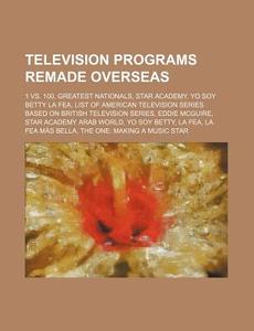 Television Programs Remade Overseas: 1 V di Source Wikipedia edito da Books LLC, Wiki Series