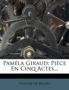 Pamela Giraud: Piece En Cinq Actes... di Honore De Balzac edito da Nabu Press