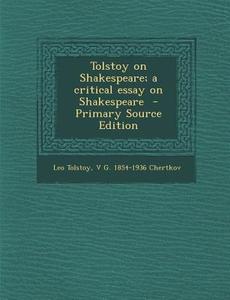 Tolstoy on Shakespeare; A Critical Essay on Shakespeare di Leo Nikolayevich Tolstoy, V. G. 1854-1936 Chertkov edito da Nabu Press