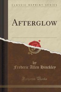 Afterglow (classic Reprint) di Frederic Allen Hinckley edito da Forgotten Books