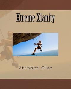 Xtreme Xianity di Stephen Olar edito da Createspace