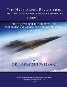 The Hypersonic Revolution, Case Studies in the History of Hypersonic Technology: Volume III, the Quest for the Obital Jet: The Natonal Aero-Space Plan di Larry Schweikart, Dr Larry Schweikart edito da Createspace