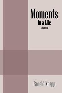 Moments: In a Life - A Memoir di Ronald Knapp edito da OUTSKIRTS PR