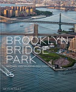 Brooklyn Bridge Park : Michael Van Valkenburgh Associates di Michael van, Julie Bargmann, Amanda Hesser edito da Monacelli Press