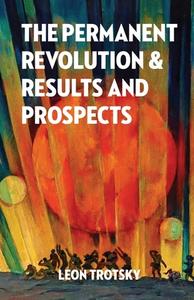 The Permanent Revolution and Results and Prospects di Leon Trotsky edito da Wellred