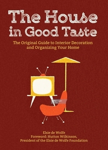 The House in Good Taste: The Original Guide to Keeping Tidy and Decluttering Your Life di Elsie De Wolfe edito da CLYDESDALE PR