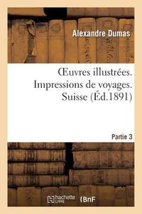 Oeuvres Illustrï¿½es. Impressions de Voyages. Suisse. 1, Partie 3 di Alexandre Dumas edito da Hachette Livre - Bnf