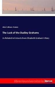 The Luck of the Dudley Grahams di Alice Calhoun Haines edito da hansebooks