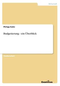 Budgetierung - Ein Berblick di Philipp Kuhn edito da Examicus Publishing