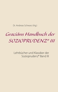 Graciáns Handbuch der SOZIOPRUDENZ® III di Andreas Schwarz edito da Books on Demand