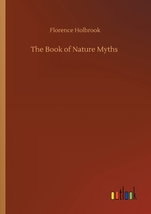 The Book of Nature Myths di Florence Holbrook edito da Outlook Verlag