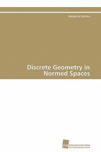 Discrete Geometry in Normed Spaces di Margarita Spirova edito da Südwestdeutscher Verlag für Hochschulschriften AG  Co. KG