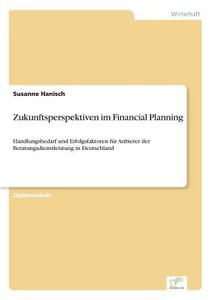 Zukunftsperspektiven im Financial Planning di Susanne Hanisch edito da Diplom.de
