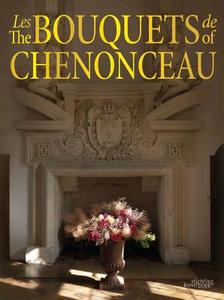 The Bouquets of Chenonceau di Chateau de Chenonceau, Jean-Francois Boucher edito da STICHTING KUNSTBOEK