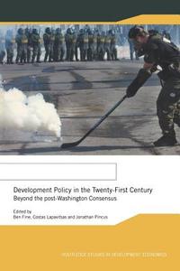 Development Policy in the Twenty-First Century di Ben Fine edito da Routledge