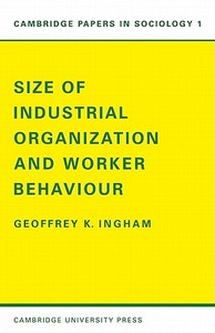 Size of Industrial Organisation and Worker Behaviour di Ingham, Geoffrey K. Ingham edito da Cambridge University Press